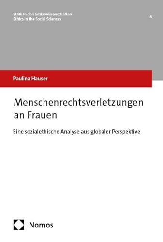Menschenrechtsverletzungen an Frauen: Eine sozialethische Analyse aus globaler Perspektive (Ethik in den Sozialwissenschaften | Ethics in the Social Sciences) von Nomos