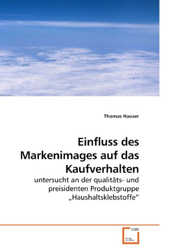 Einfluss des Markenimages auf das Kaufverhalten: untersucht an der qualitäts- und preisidenten Produktgruppe ?Haushaltsklebstoffe?