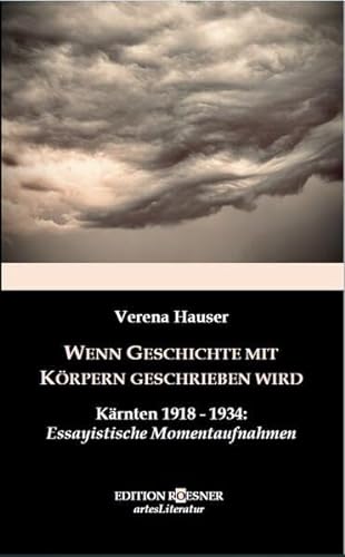 Wenn Geschichte mit Körpern geschrieben wird: Kärnten 1918-1934, Essayistische Momentaufnahmen von EDITION ROESNER
