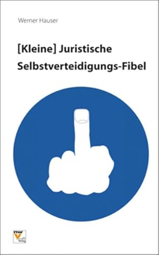 Die kleine juristische Selbstverteidigungsfibel: Tipps und Tricks zur besseren Bewältigung von 12 ausgewählten „täglichen Gemeinheiten“