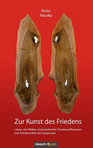 Zur Kunst des Friedens: Leben und Wirken österreichischer Friedensstifterinnen und Friedensstifter der Gegenwart