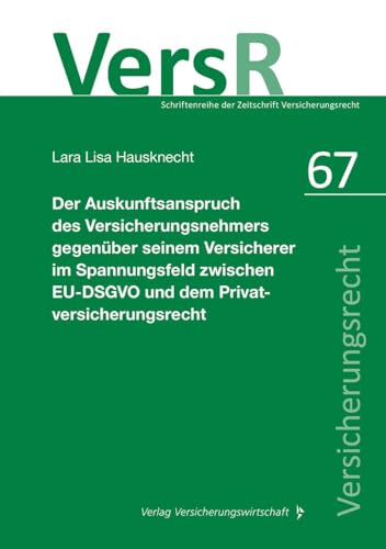 Der Auskunftsanspruch des Versicherungsnehmers gegenüber seinem Versicherer im Spannungsfeld zwischen EU-DSGVO und dem Privatversicherungsrecht ... der Zeitschrift Versicherungsrecht (VersR)) von VVW GmbH