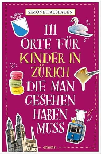 111 Orte für Kinder in Zürich, die man gesehen haben muss: Reiseführer von Emons Verlag