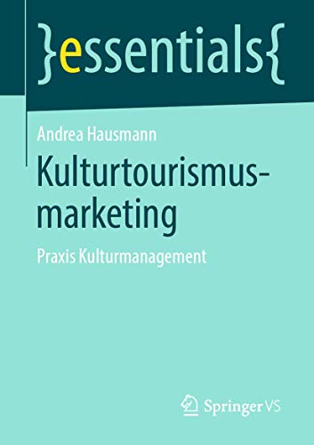 Kulturtourismusmarketing: Praxis Kulturmanagement (essentials)