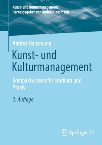 Kunst- und Kulturmanagement: Kompaktwissen für Studium und Praxis