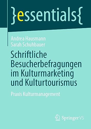 Schriftliche Besucherbefragungen im Kulturmarketing und Kulturtourismus: Praxis Kulturmanagement (essentials)