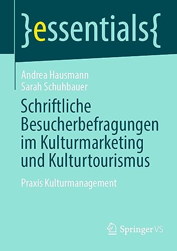 Schriftliche Besucherbefragungen im Kulturmarketing und Kulturtourismus: Praxis Kulturmanagement (essentials) von Springer VS