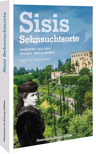 Wanderführer – Sisis Sehnsuchtsorte: Wandern auf den Spuren der Kaiserin. Über 20 ausgewählte Wanderungen in Bayern, Tirol und Südtirol. von Bruckmann Verlag GmbH