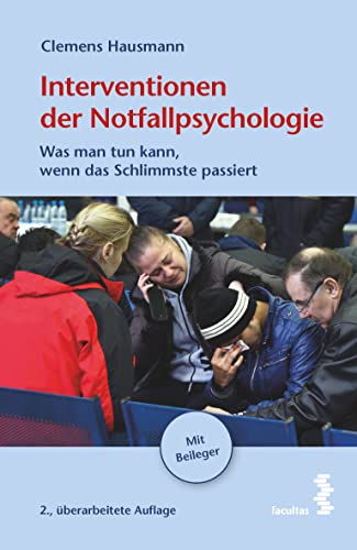 Interventionen der Notfallpsychologie: Was man tun kann, wenn das Schlimmste passiert von Facultas Publishing AG