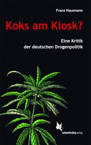Koks am Kiosk?: Eine Kritik der deutschen Drogenpolitik