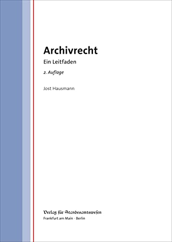 Archivrecht: Ein Leitfaden von Verlag für Standesamtswesen