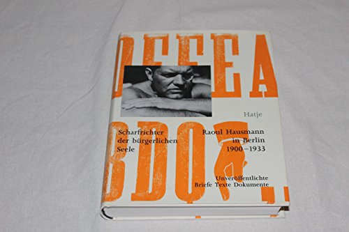 Scharfrichter der Bürgerliche Seele.: Raoul Hausmann in Berlin 1900-1933. Briefe, Texte, Documente
