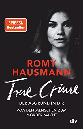 TRUE CRIME. Der Abgrund in dir: Was den Menschen zum Mörder macht | True Crime von einer »der besten Thriller-Autor*innen Deutschlands« THE SUNDAY TIMES von dtv Verlagsgesellschaft