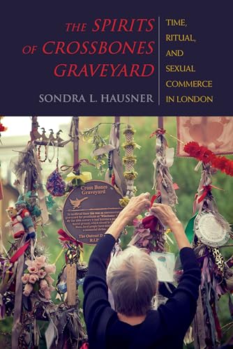 The Spirits of Crossbones Graveyard: Time, Ritual, and Sexual Commerce in London (New Anthropologies of Europe) von Indiana University Press