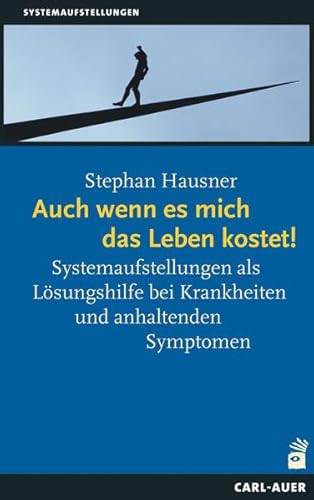 Auch wenn es mich das Leben kostet!: Systemaufstellungen als Lösungshilfe bei Krankheiten und anhaltenden Symptomen