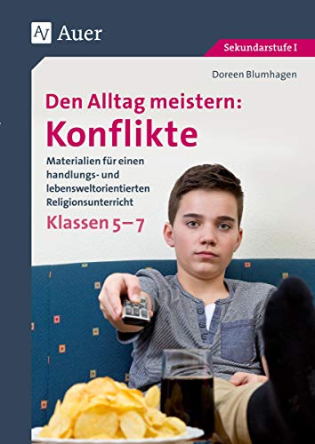 Den Alltag meistern - Konflikte: Materialien für einen handlungs- und lebenswelt- orientierten Religionsunterricht Klassen 5-7