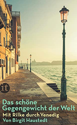 Das schöne Gegengewicht der Welt: Mit Rilke durch Venedig | Die Poesie der schwimmenden Stadt. Mit vielen Insider-Tipps, Stadtplänen und zahlreichen farbigen Abbildungen (insel taschenbuch)