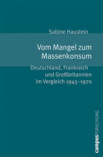 Vom Mangel zum Massenkonsum: Deutschland, Frankreich und Großbritannien im Vergleich 1945-1970 (Campus Forschung, 910) von Campus Verlag