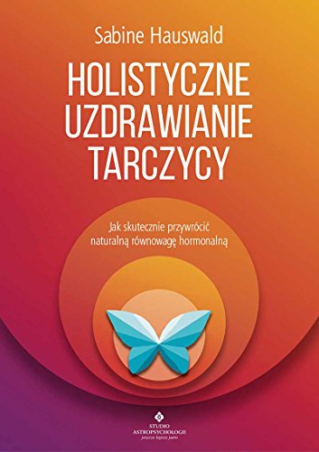 Holistyczne uzdrawianie tarczycy: Jak skutecznie przywrócić naturalną równowagę hormonalną