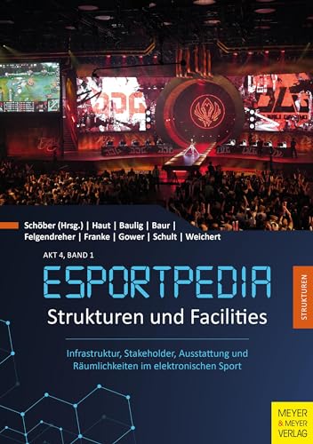 Strukturen und Facilities: Infrastruktur, Stakeholder, Ausstattung und Räumlichkeiten im elektronischen Sport (Esportpedia, Band 6) von Meyer & Meyer