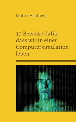 30 Beweise dafür, dass wir in einer Computersimulation leben: Wir sind nur Batterien von Books on Demand