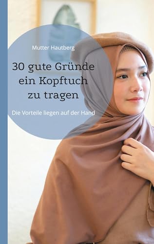 30 gute Gründe ein Kopftuch zu tragen: Die Vorteile liegen auf der Hand von Books on Demand