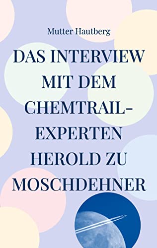 Das Interview mit dem Chemtrail-Experten Herold zu Moschdehner: Dies ist ein Schutzschild gegen die tägliche Vergiftung von Books on Demand GmbH