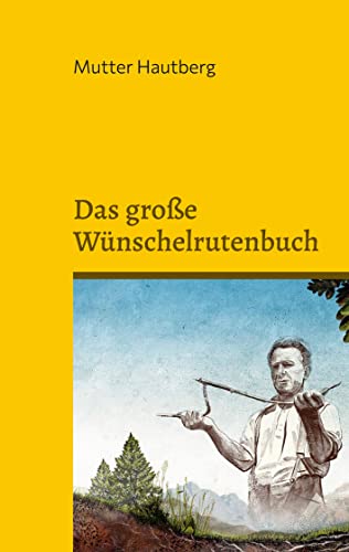 Das große Wünschelrutenbuch: Finde das Glück, Reichtum oder die Lebensliebe von Books on Demand