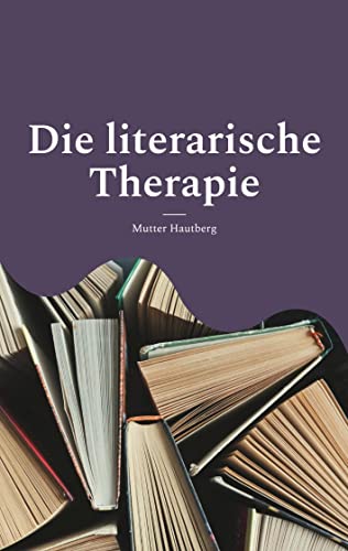 Die literarische Therapie: Diese Bücher verändern Dein Leben von Books on Demand GmbH