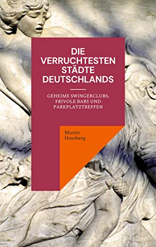 Die verruchtesten Städte Deutschlands: Geheime Swingerclubs, frivole Bars und Parkplatztreffen von Books on Demand