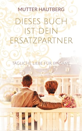Dieses Buch ist Dein Ersatzpartner: Tägliche Liebe für Einsame