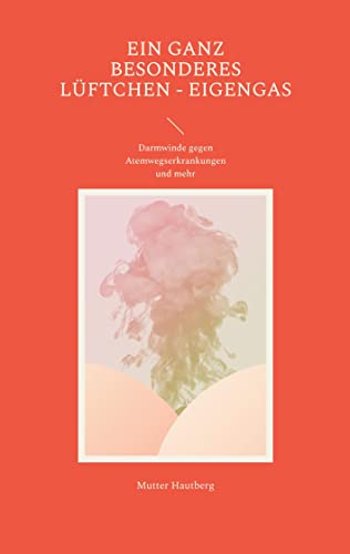 Ein ganz besonderes Lüftchen - Eigengas: Darmwinde gegen Atemwegserkrankungen und mehr von BoD – Books on Demand