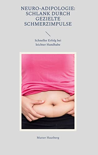 Neuro-Adipologie: Schlank durch gezielte Schmerzimpulse: Schneller Erfolg bei leichter Handhabe