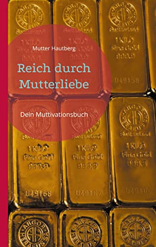 Reich durch Mutterliebe: Dein Muttivationsbuch
