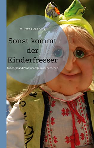Sonst kommt der Kinderfresser: Mit Angst und Panik unartige Kinder erziehen von Books on Demand GmbH