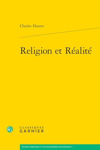 Religion Et Realite (Etudes D'histoire Et De Philosophie Religieuses, 5) von Classiques Garnier