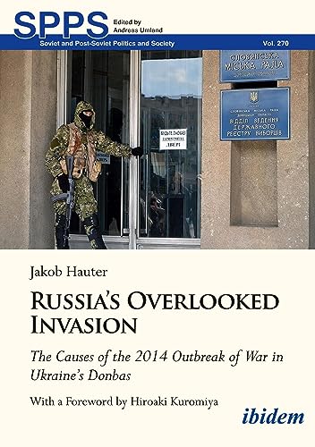 Russia's Overlooked Invasion: The Causes of the 2014 Outbreak of War in Ukraine’s Donbas With a Foreword by Hiroaki Kuromiya (Soviet and Post-Soviet Politics and Society) von ibidem