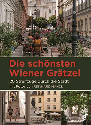 Die schönsten Wiener Grätzel: 20 Streifzüge durch die Stadt Mit Fotos von Reinhard Mandl von Elsengold