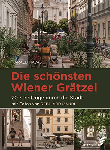 Die schönsten Wiener Grätzel: 20 Streifzüge durch die Stadt Mit Fotos von Reinhard Mandl von ELSENGOLD Verlag