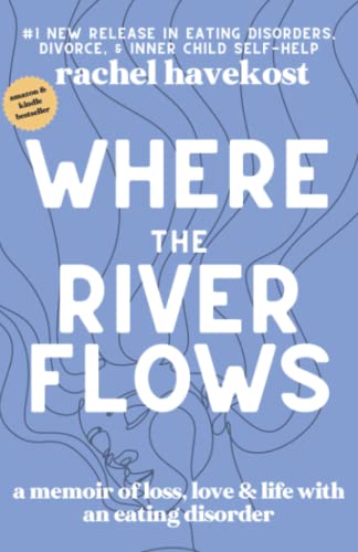 Where the River Flows: A Memoir of Loss, Love, & Life With an Eating Disorder von Rachel Havekost