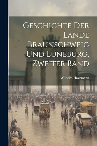 Geschichte Der Lande Braunschweig Und Lüneburg, Zweiter Band von Legare Street Press