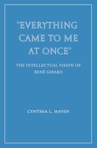 "Everything Came to Me at Once": the Intellectual Vision of René Girard (Wiseblood Essays in Contemporary Culture) von Wiseblood Books