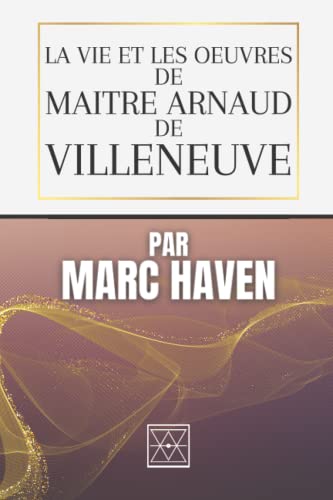 LA VIE ET LES OEUVRES DE MAÎTRE ARNAUD DE VILLENEUVE