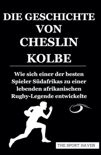 DIE GESCHICHTE VON CHESLIN KOLBE: Wie sich einer der besten Spieler Südafrikas zu einer lebenden afrikanischen Rugby-Legende entwickelte von Independently published