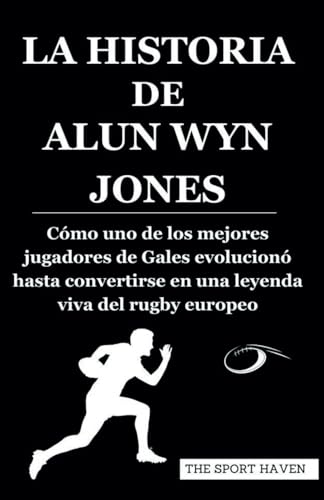 LA HISTORIA DE ALUN WYN JONES: Cómo uno de los mejores jugadores de Gales evolucionó hasta convertirse en una leyenda viva del rugby europeo von Independently published