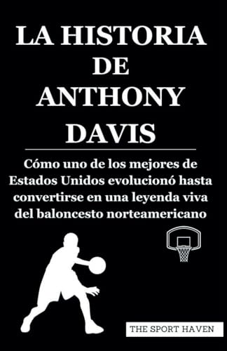 LA HISTORIA DE ANTHONY DAVIS: Cómo uno de los mejores de Estados Unidos evolucionó hasta convertirse en una leyenda viva del baloncesto norteamericano von Independently published