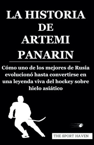 LA HISTORIA DE ARTEMI PANARIN: Cómo uno de los mejores de Rusia evolucionó hasta convertirse en una leyenda viva del hockey sobre hielo asiático von Independently published