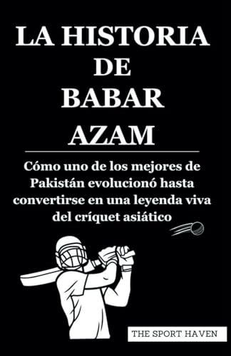 LA HISTORIA DE BABAR AZAM: Cómo uno de los mejores de Pakistán evolucionó hasta convertirse en una leyenda viva del críquet asiático von Independently published