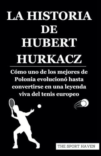 LA HISTORIA DE HUBERT HURKACZ: Cómo uno de los mejores de Polonia evolucionó hasta convertirse en una leyenda viva del tenis europeo von Independently published