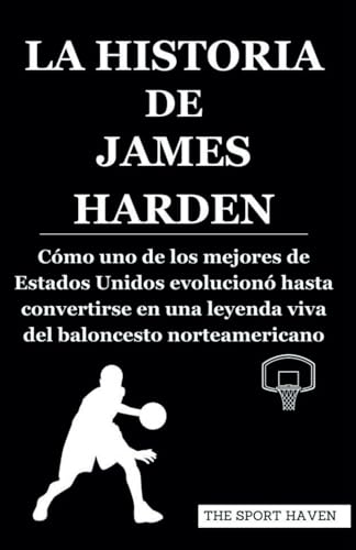 LA HISTORIA DE JAMES HARDEN: Cómo uno de los mejores de Estados Unidos evolucionó hasta convertirse en una leyenda viva del baloncesto norteamericano von Independently published